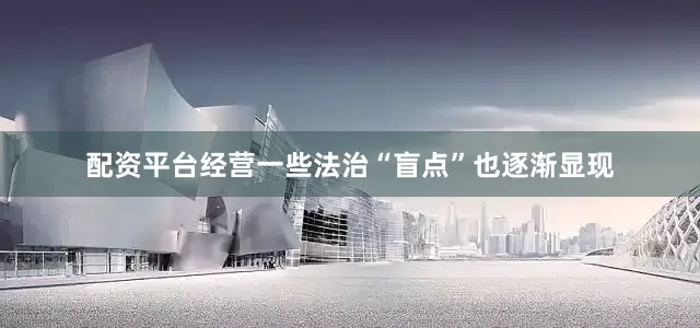 配资平台经营一些法治“盲点”也逐渐显现