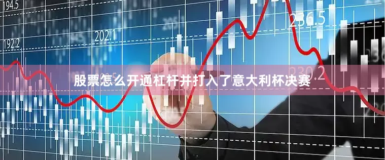 股票怎么开通杠杆并打入了意大利杯决赛