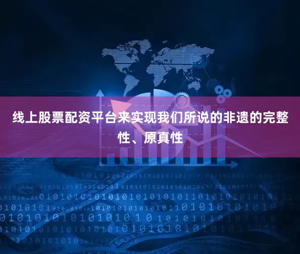 线上股票配资平台来实现我们所说的非遗的完整性、原真性