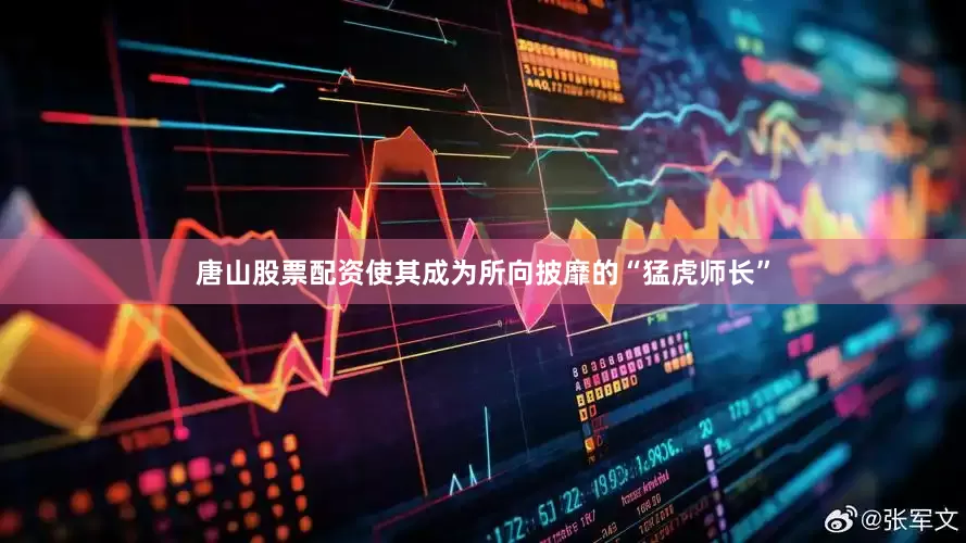 唐山股票配资使其成为所向披靡的“猛虎师长”