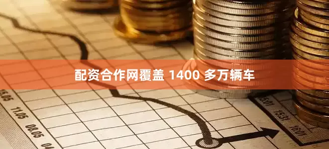 配资合作网覆盖 1400 多万辆车