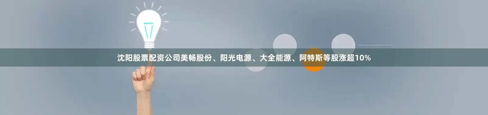 沈阳股票配资公司美畅股份、阳光电源、大全能源、阿特斯等股涨超10%