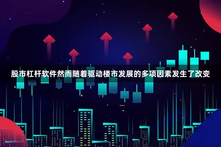 股市杠杆软件然而随着驱动楼市发展的多项因素发生了改变