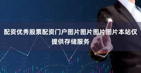 配资优秀股票配资门户图片图片图片图片本站仅提供存储服务